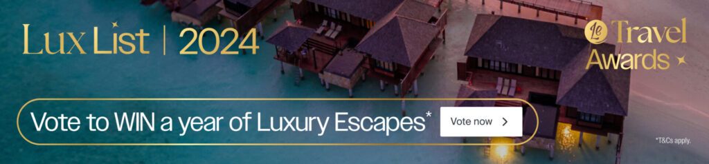 Vote now to WIN a year's worth of Luxury Escapes in the LuxList Travel Awards - Luxury Escapes